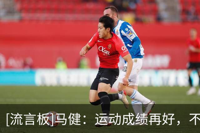 [流言板]马健：运动成绩再好，不能让运动成绩价值最大化那就没意义